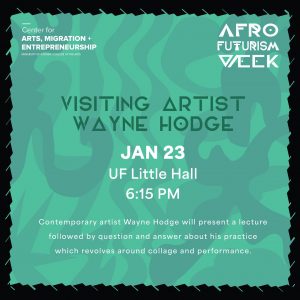 Flyer for visiting artist lecture Wayne Hodge, January 23, at UF Little Hall, 6:15PM. Contemporary artist Wayne Hodge will present a lecture followed by question and answer about his practice which revolves around collage and performance.
