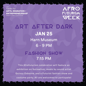 Flyer for Art After Dark at the Harn Museum of Art, Jan 25, 6-8 PM, Fashion show at 7. This Afrofuturism celebration will feature an exhibition on surrealism, music by sound artist Quincy Osborne, and a futurist fashion show and costume party. All are welcome to participate!