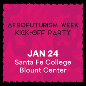 2026 KICK-OFF PARTY & INTRODUCTION TO AFROFUTURISM  Saturday, January 24 at Santa Fe College Blount Center