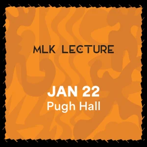 MLK PUBLIC LECTURE  Thursday, January 22 Pugh Hall