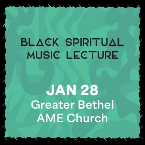 BLACK SPIRITUAL MUSIC LECTURE  Wednesday, January 28 Greater Bethel AME Church
