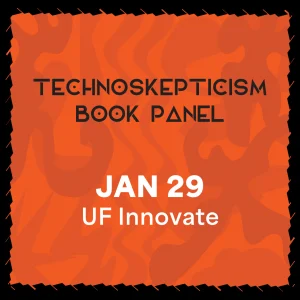 technoskepticism book panel, January 29, at UF innovate
