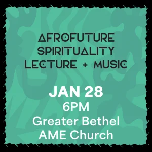 Afrofuture Spirituality Lecture + Music, January 28, 6PM at Greater Bethel AME Church