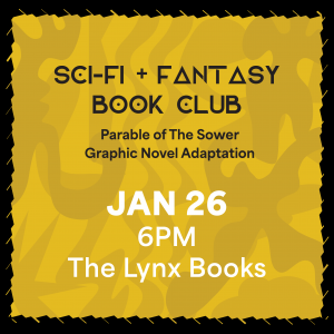 Sci-fi + Fantasy Book Club meeting January 26, 6PM at the Lynx Bookstore. Parable of the sower graphic novel adaptation