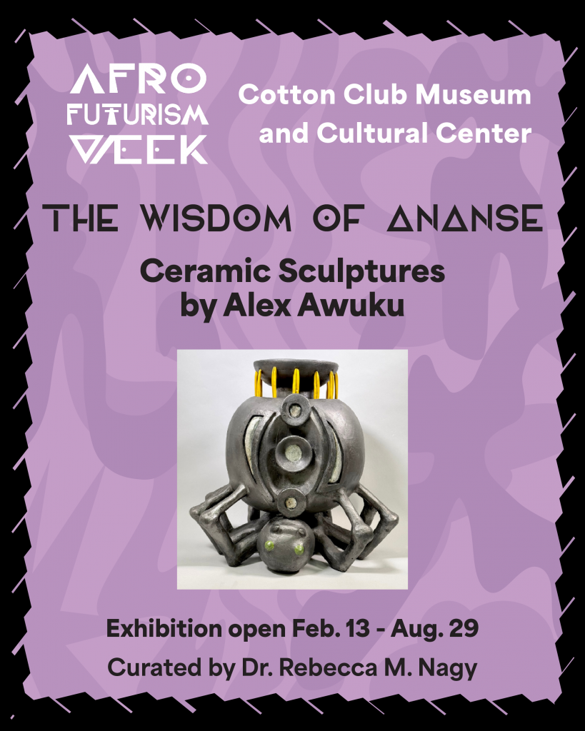 The wisdom of ananse: ceramic sculptures by Alex Awuku. Exhibition open February 13 to August 29 at the cotton club museum and cultural center, curated by Dr. Rebecca M. Nagy